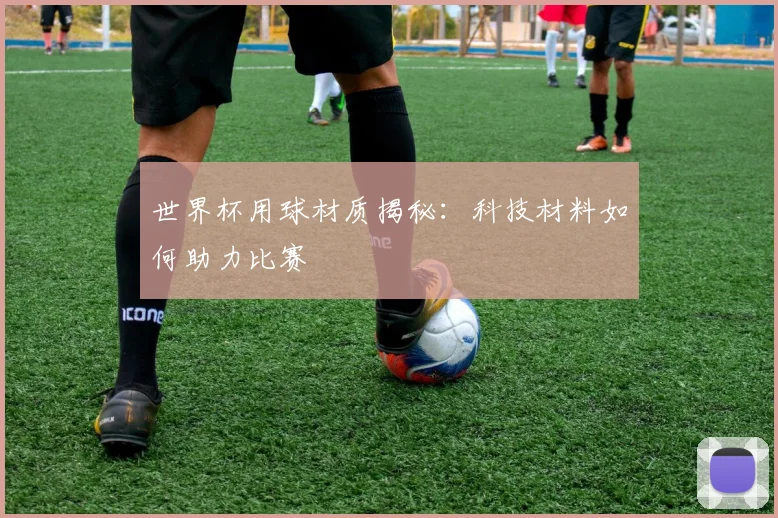 世界杯用球材质揭秘：科技材料如何助力比赛