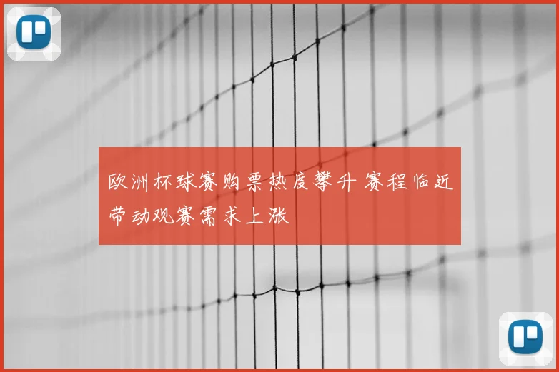 欧洲杯球赛购票热度攀升 赛程临近带动观赛需求上涨