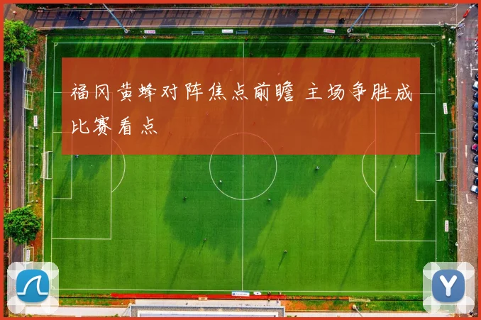 福冈黄蜂对阵焦点前瞻 主场争胜成比赛看点