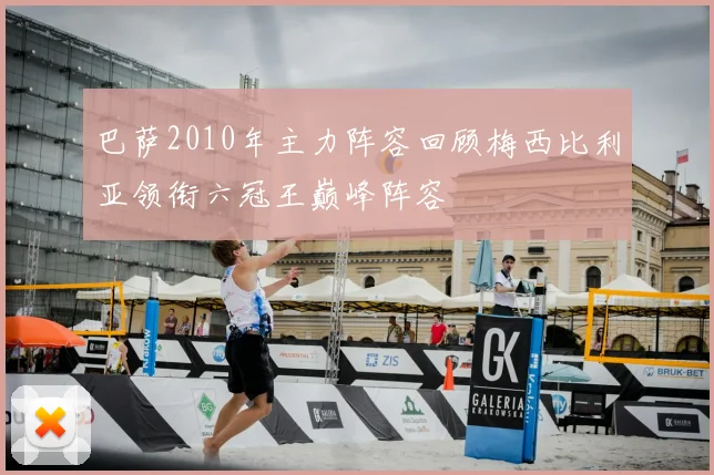 巴萨2010年主力阵容回顾梅西比利亚领衔六冠王巅峰阵容