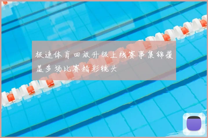 极速体育回放升级上线赛事集锦覆盖多场比赛精彩镜头
