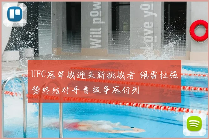 UFC冠军战迎来新挑战者 佩雷拉强势终结对手晋级争冠行列
