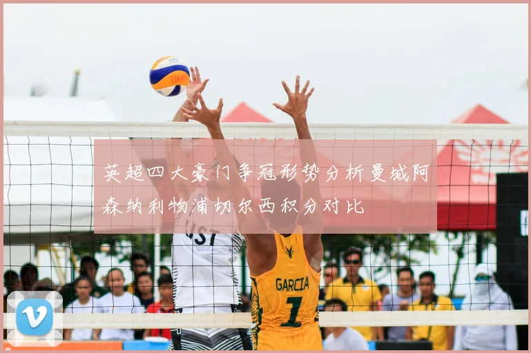 英超四大豪门争冠形势分析曼城阿森纳利物浦切尔西积分对比