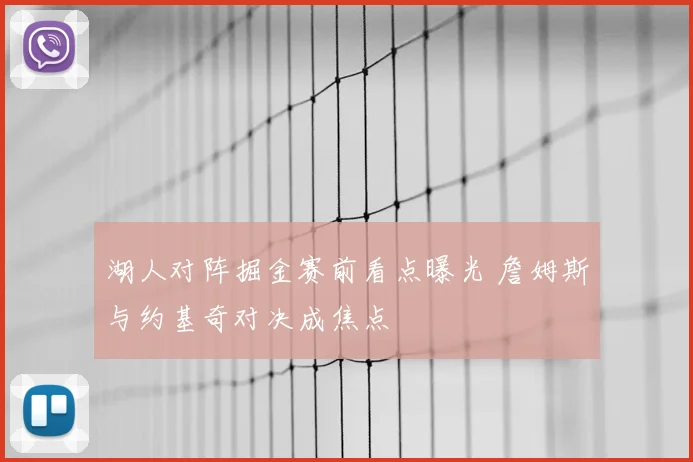 湖人对阵掘金赛前看点曝光 詹姆斯与约基奇对决成焦点